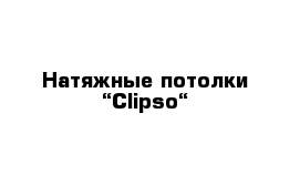 Натяжные потолки “Clipso“